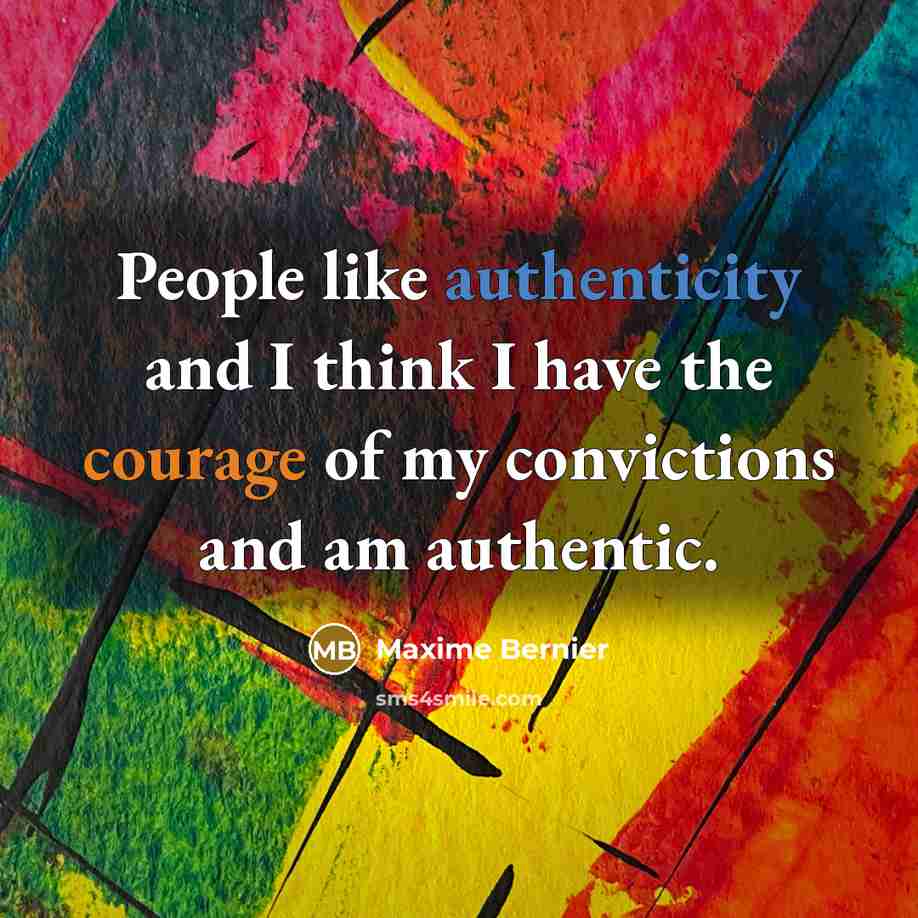 “People like authenticity and I think I have the courage of my convictions and am authentic.” quote by Maxime Bernier