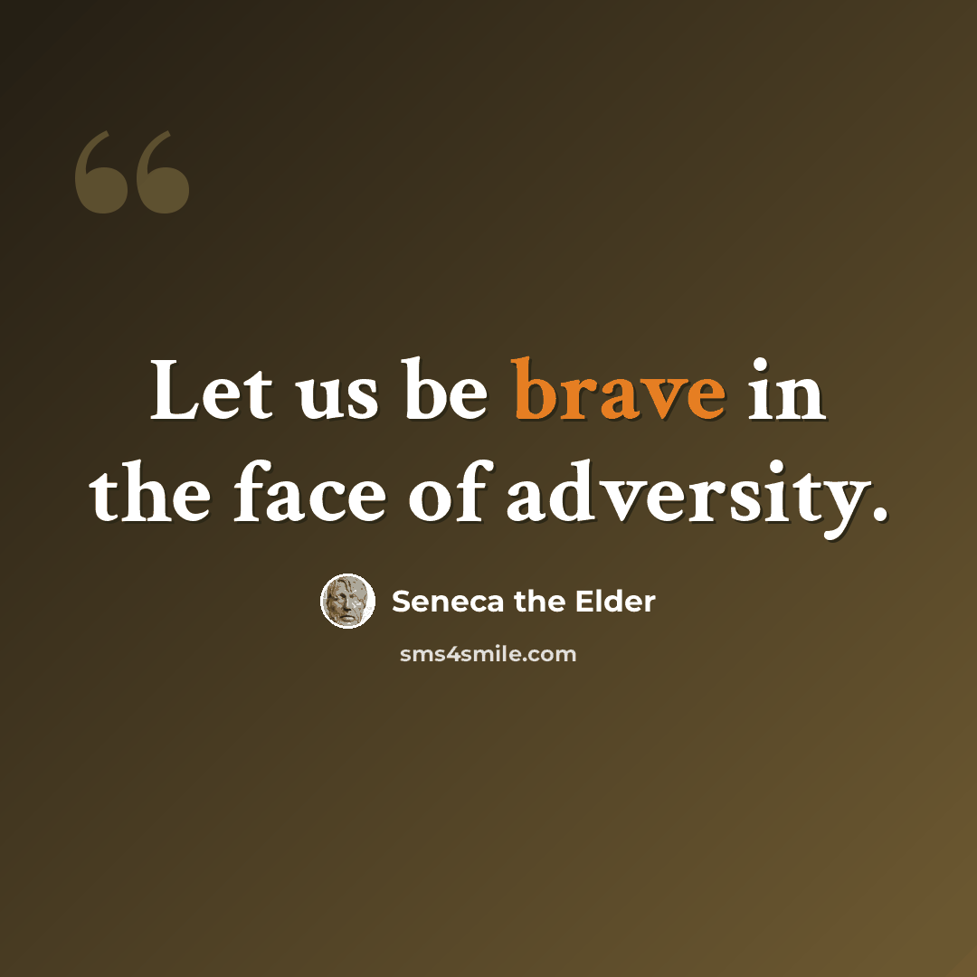 “Let us be brave in the face of adversity.” quote by Seneca the Elder