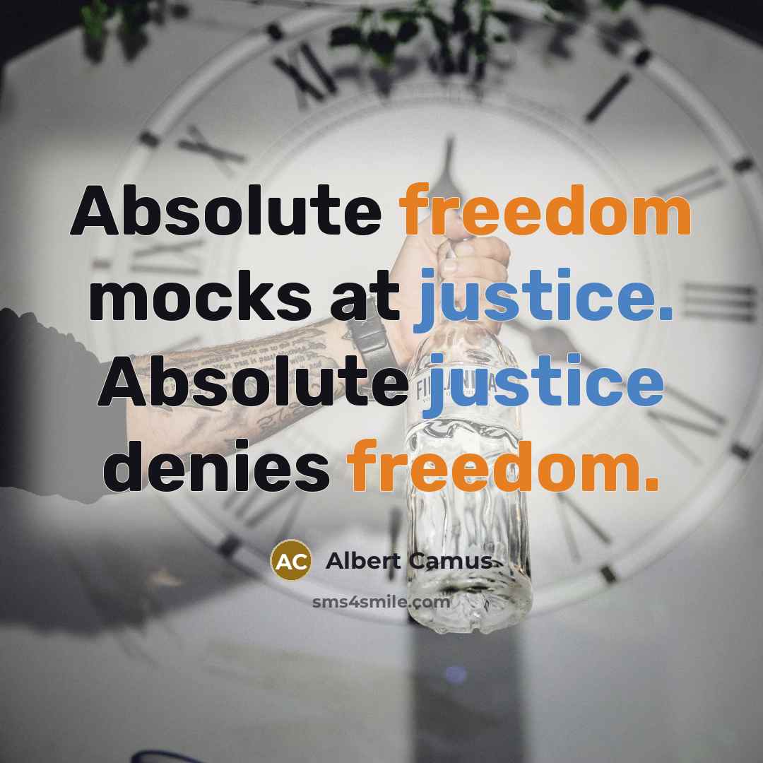 “Absolute freedom mocks at justice. Absolute justice denies freedom.” quote by Albert Camus