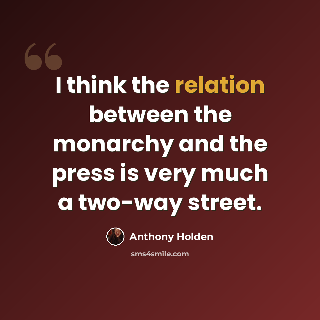 “I think the relation between the monarchy and the press is very much a two-way street.” quote by Anthony Holden