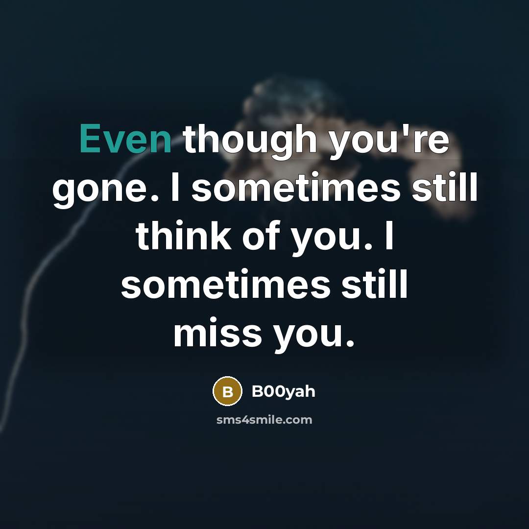 “Even though you're gone. I sometimes still think of you. I sometimes still miss you.” quote by B00yah