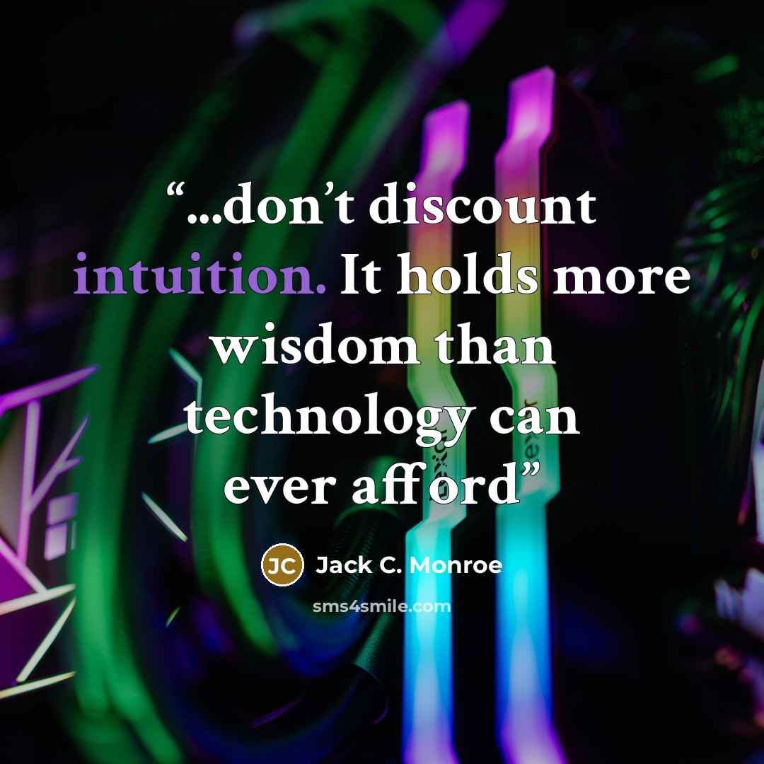 “...don’t discount intuition. It holds more wisdom than technology can ever afford” quote by Jack C. Monroe