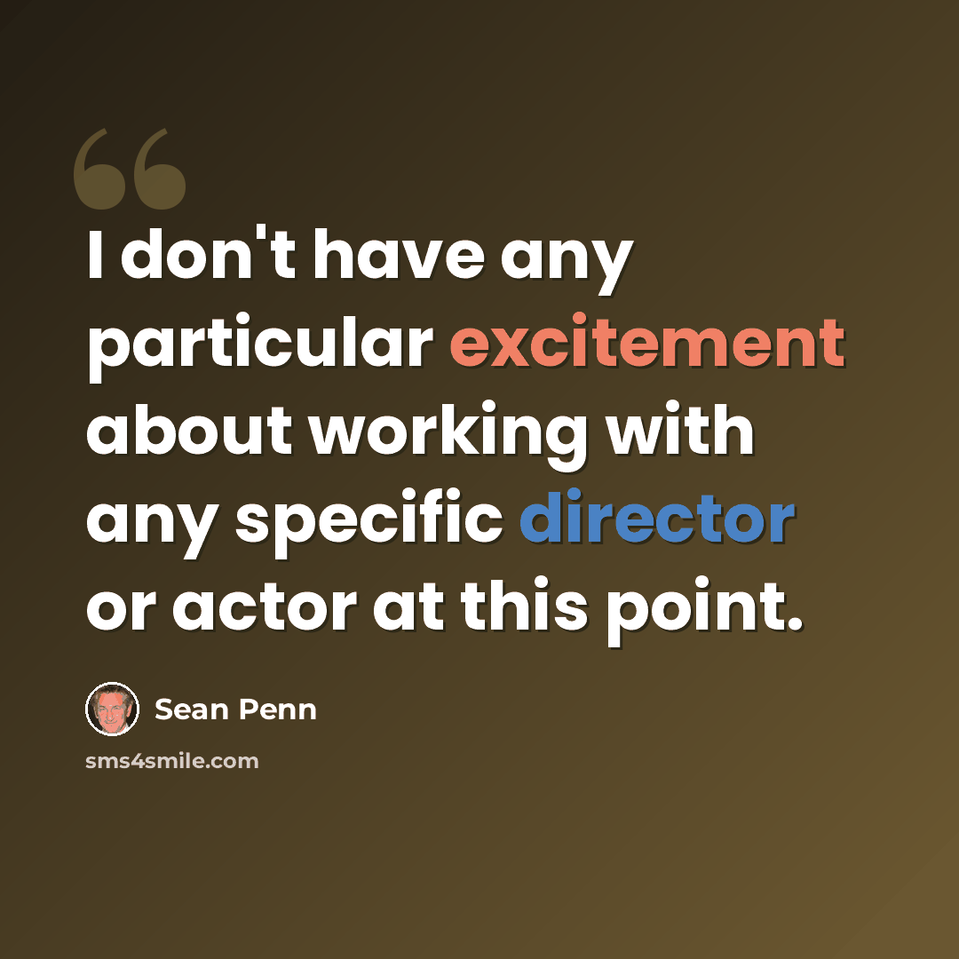 “I don't have any particular excitement about working with any specific director or actor at this point.” quote by Sean Penn