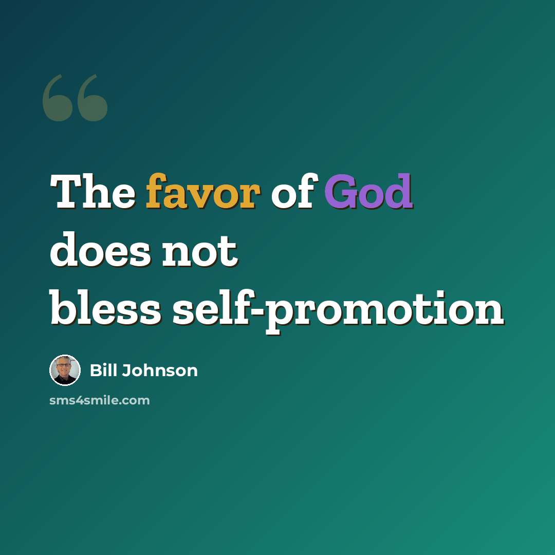 “The favor of God does not bless self-promotion” quote by Bill Johnson