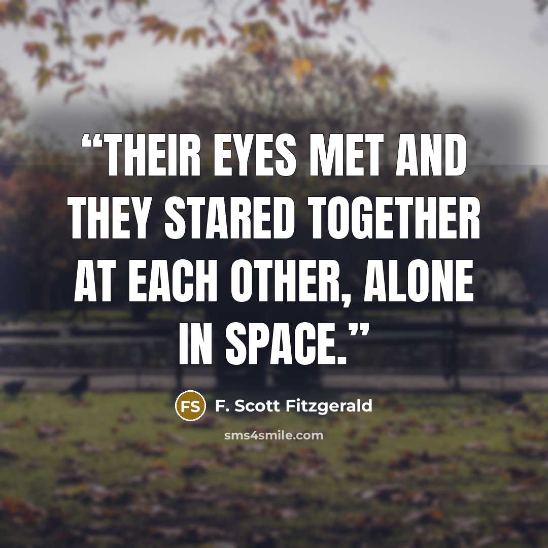 “Their eyes met and they stared together at each other, alone in space.” quote by F. Scott Fitzgerald