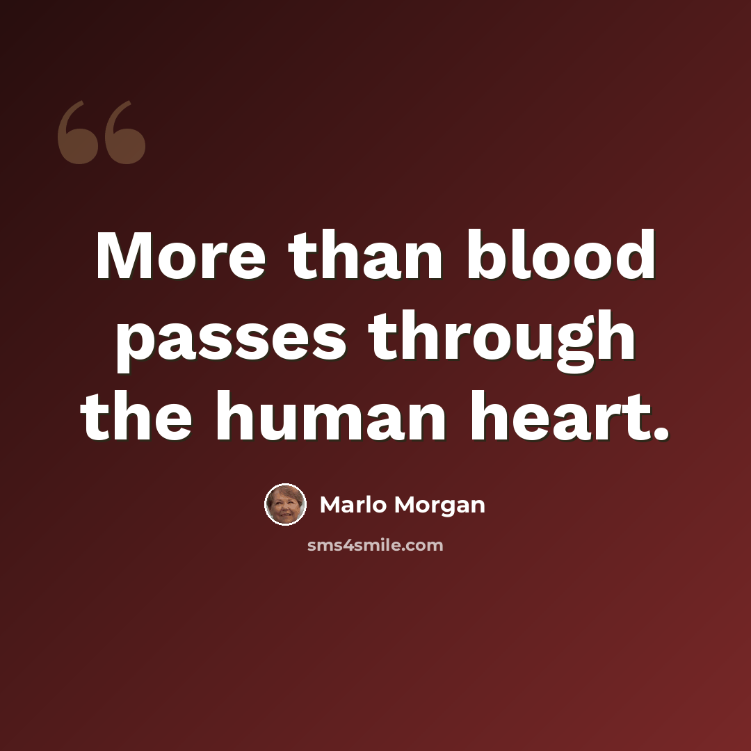 “More than blood passes through the human heart.” quote by Marlo Morgan