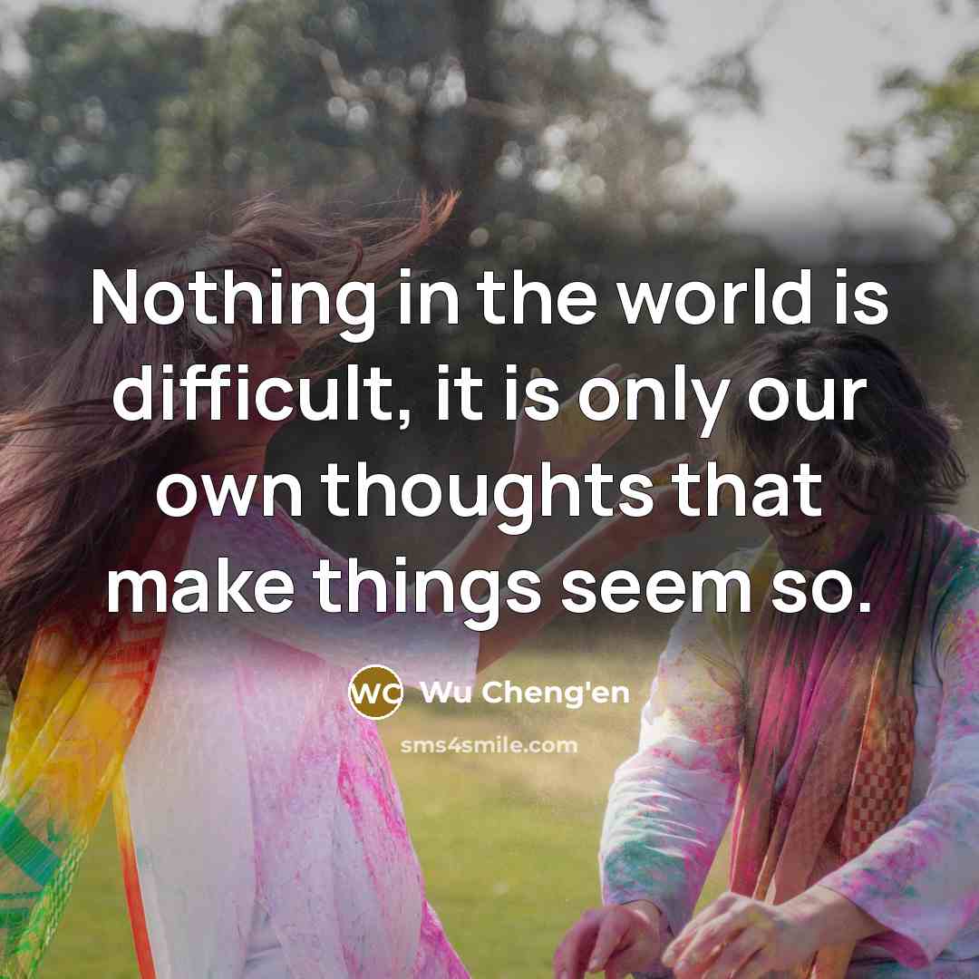 “Nothing in the world is difficult, it is only our own thoughts that make things seem so.” quote by Wu Cheng'en