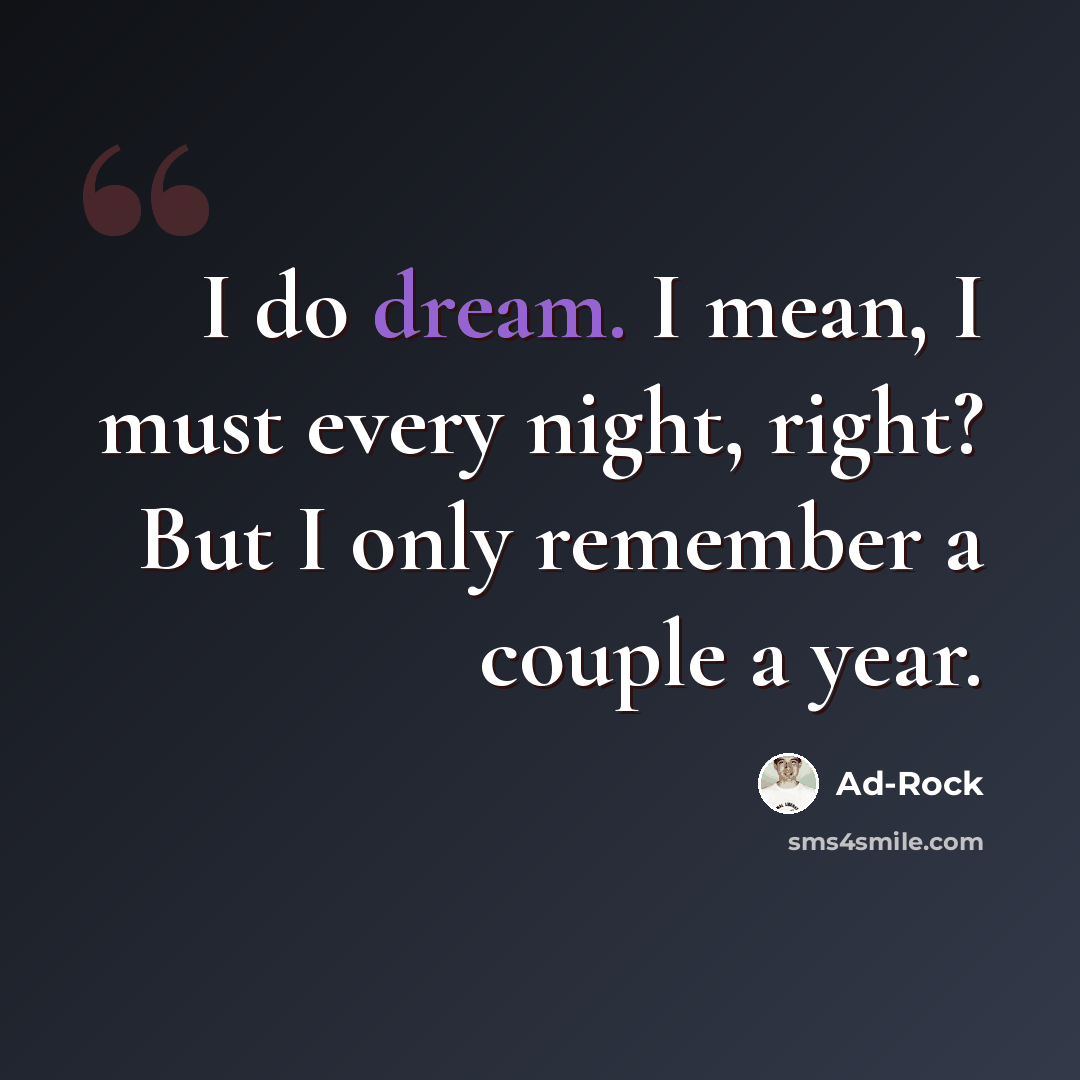 “I do dream. I mean, I must every night, right? But I only remember a couple a year.” quote by Ad-Rock