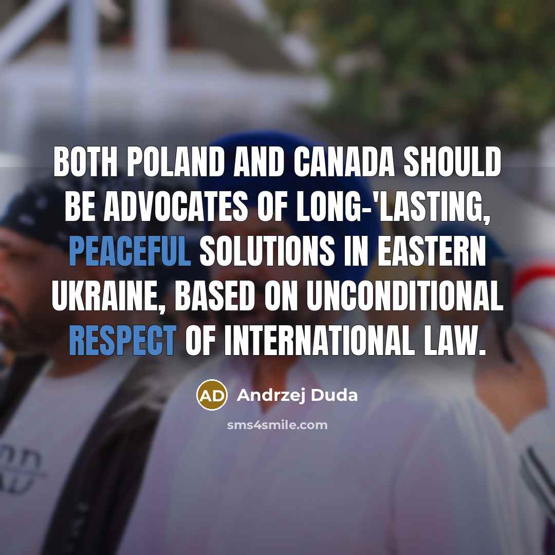 “Both Poland and Canada should be advocates of long-'lasting, peaceful solutions in eastern Ukraine, based on unconditional respect of international law.” quote by Andrzej Duda