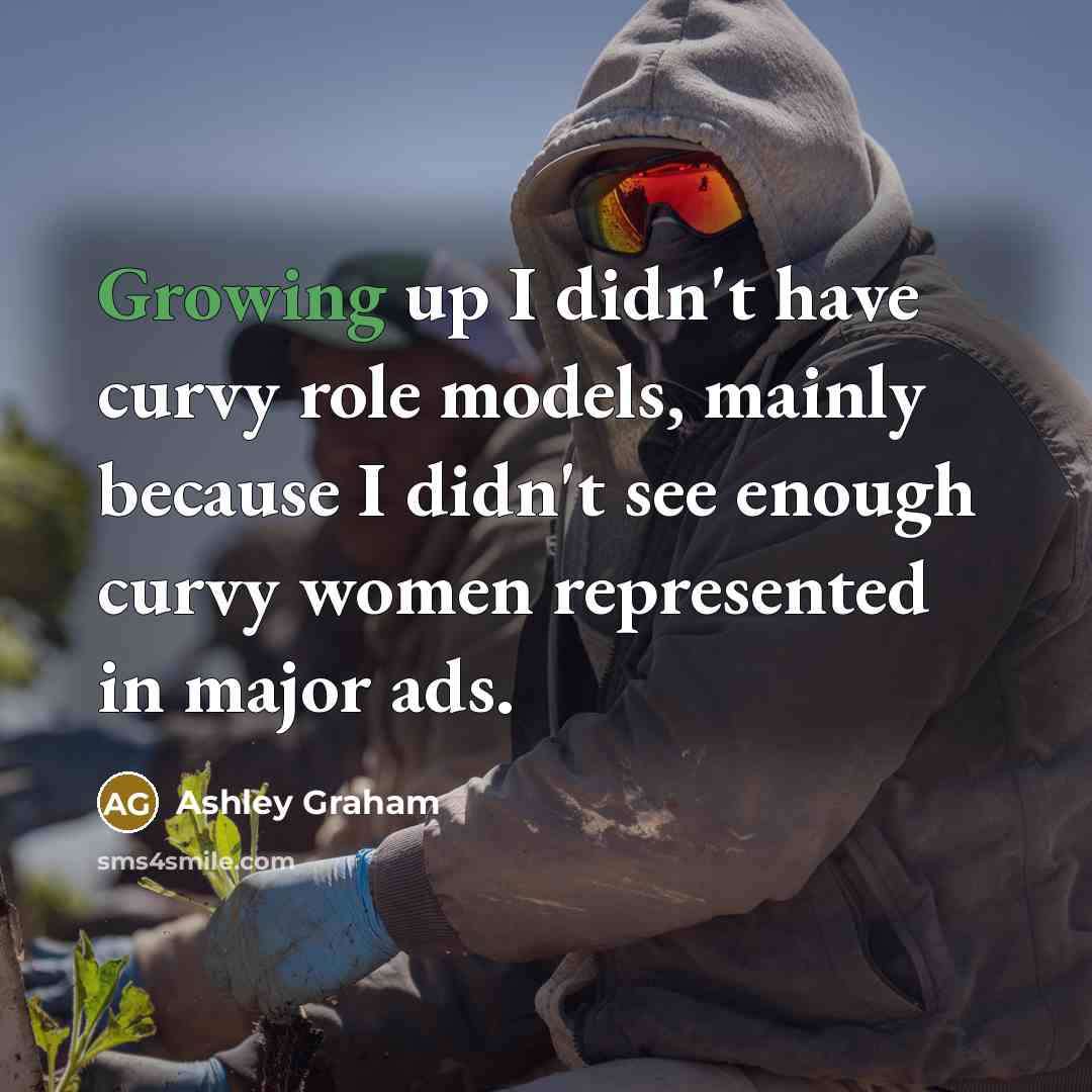“Growing up I didn't have curvy role models, mainly because I didn't see enough curvy women represented in major ads.” quote by Ashley Graham