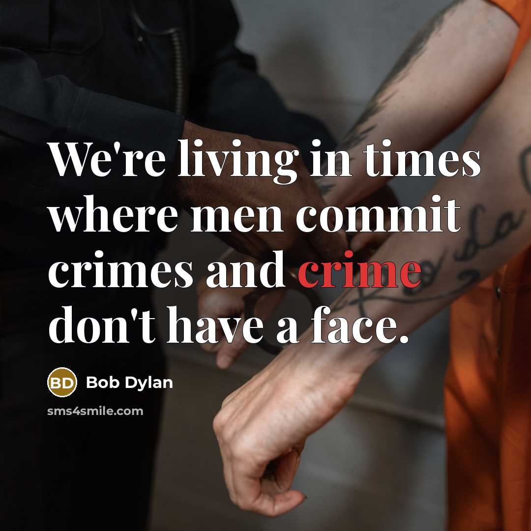 “We're living in times where men commit crimes and crime don't have a face.” quote by Bob Dylan
