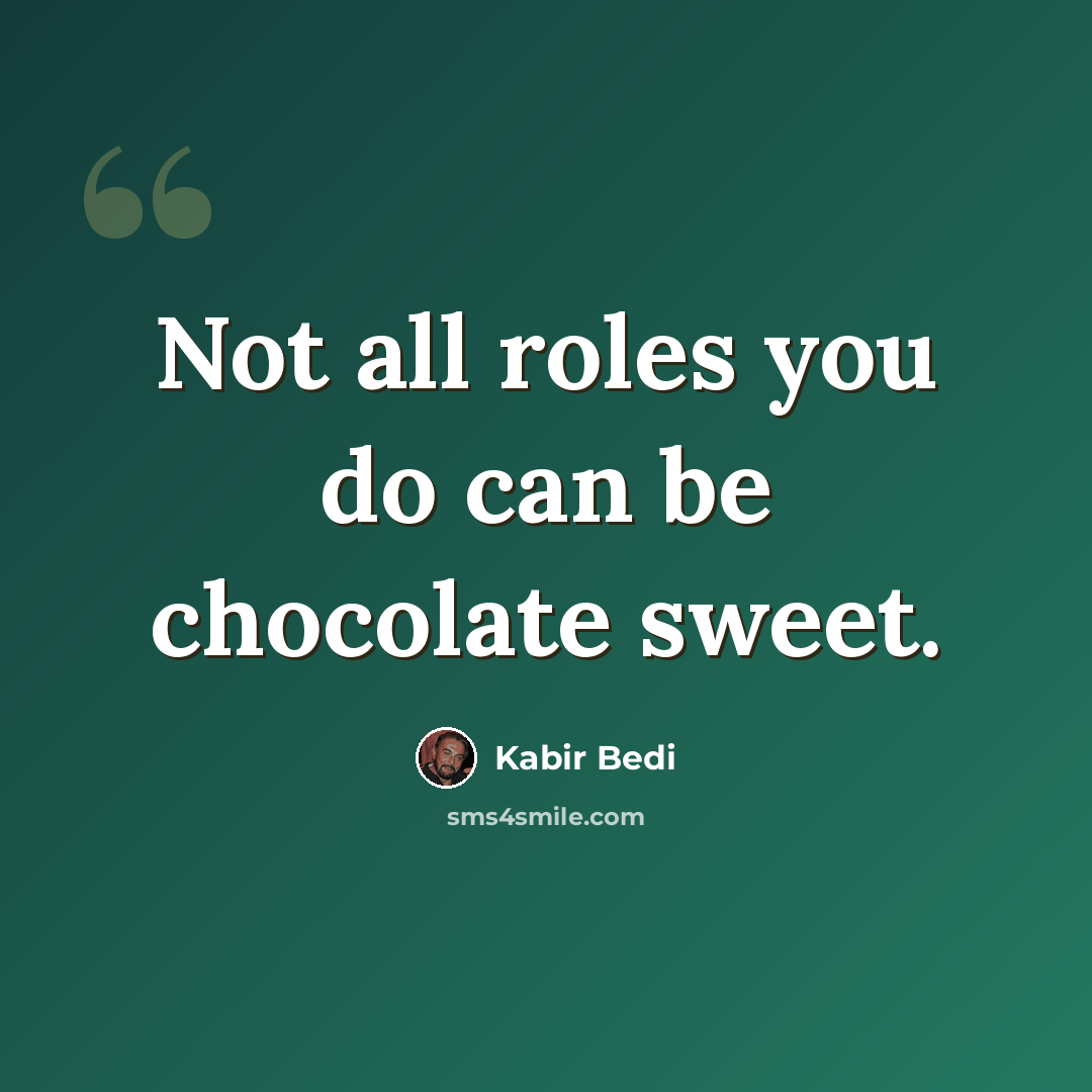 “Not all roles you do can be chocolate sweet.” quote by Kabir Bedi