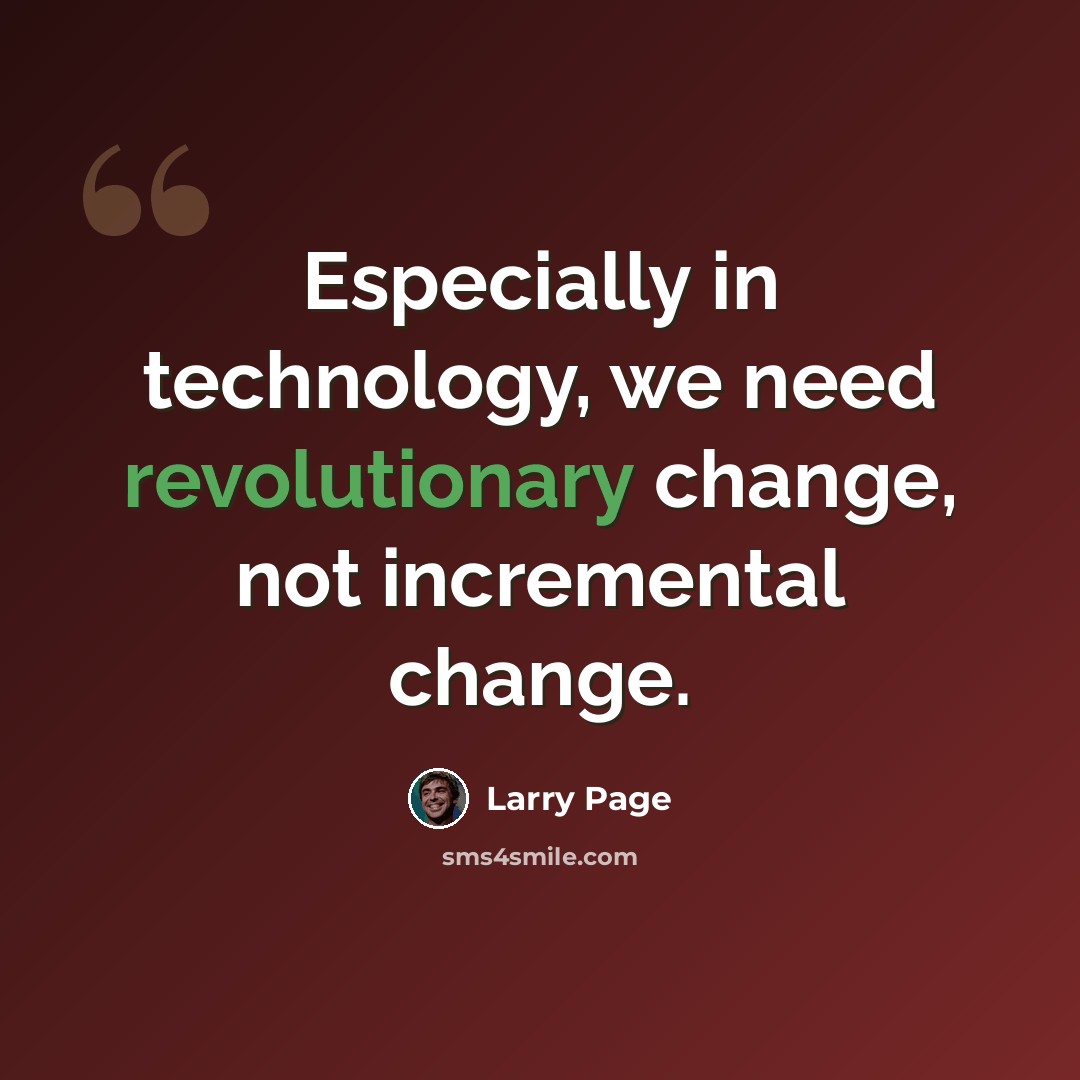 “Especially in technology, we need revolutionary change, not incremental change.” quote by Larry Page
