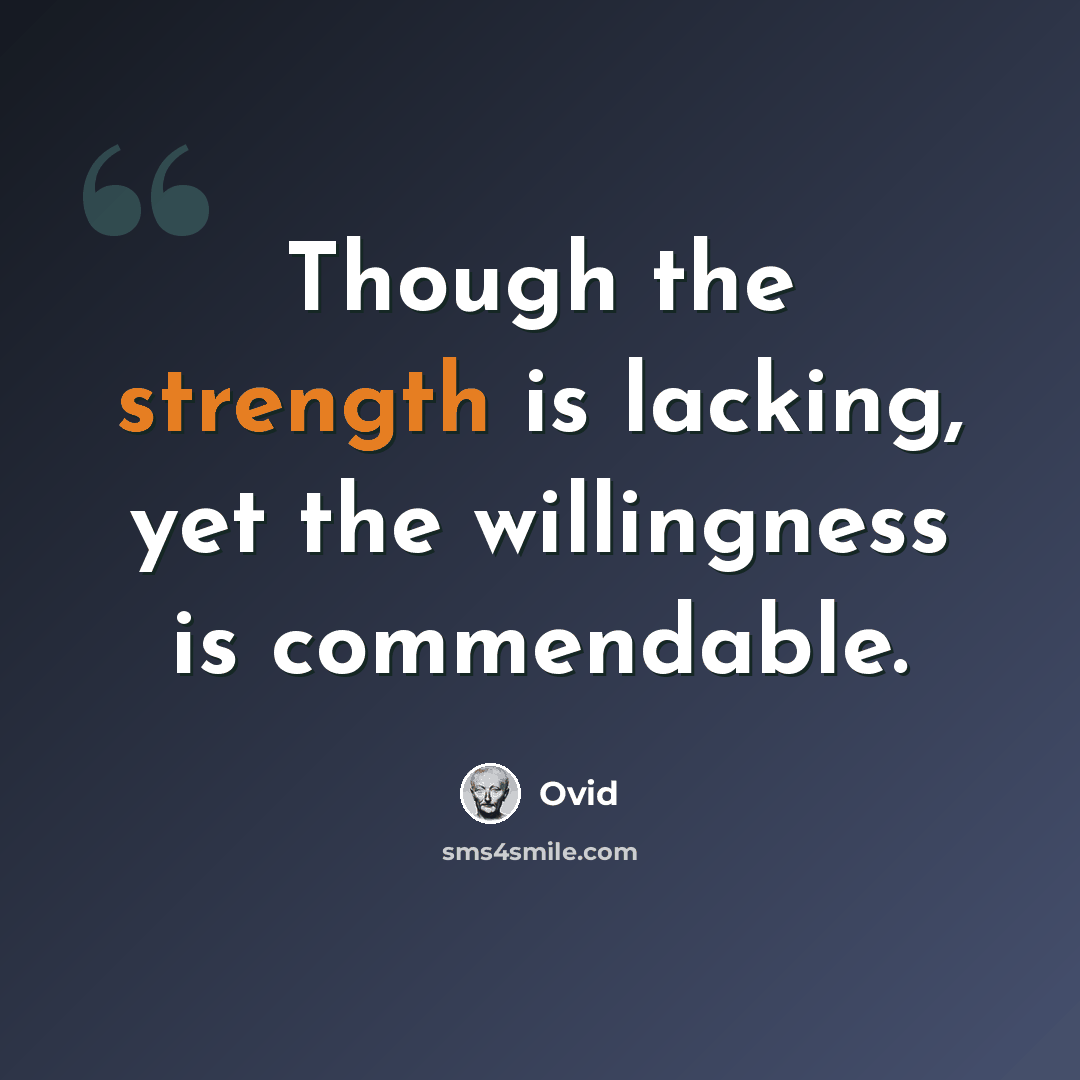 “Though the strength is lacking, yet the willingness is commendable.” quote by Ovid