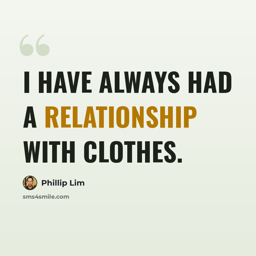 “I have always had a relationship with clothes.” quote by Phillip Lim