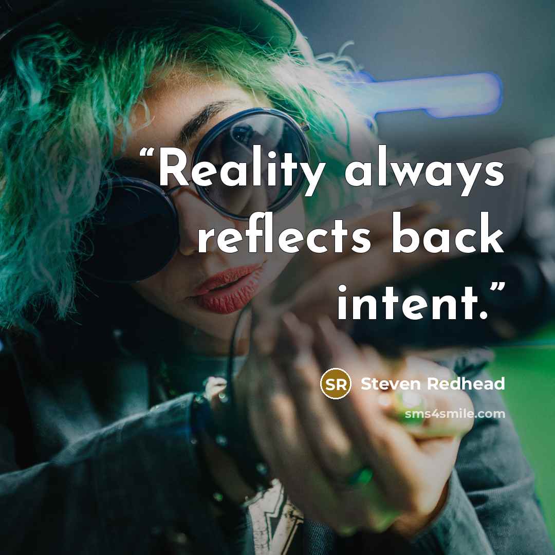 “Reality always reflects back intent.” quote by Steven Redhead