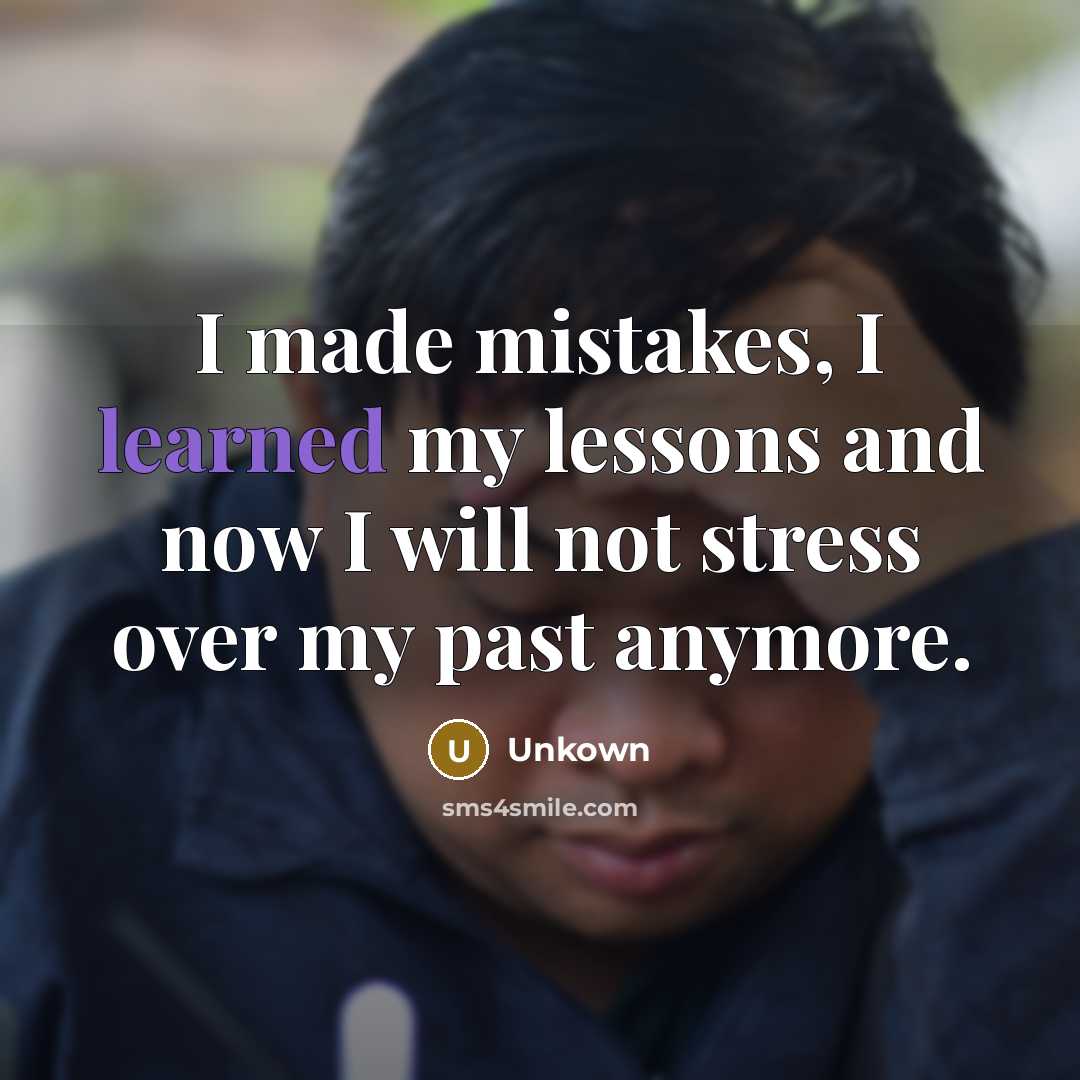 “I made mistakes, I learned my lessons and now I will not stress over my past anymore.” quote by Unkown