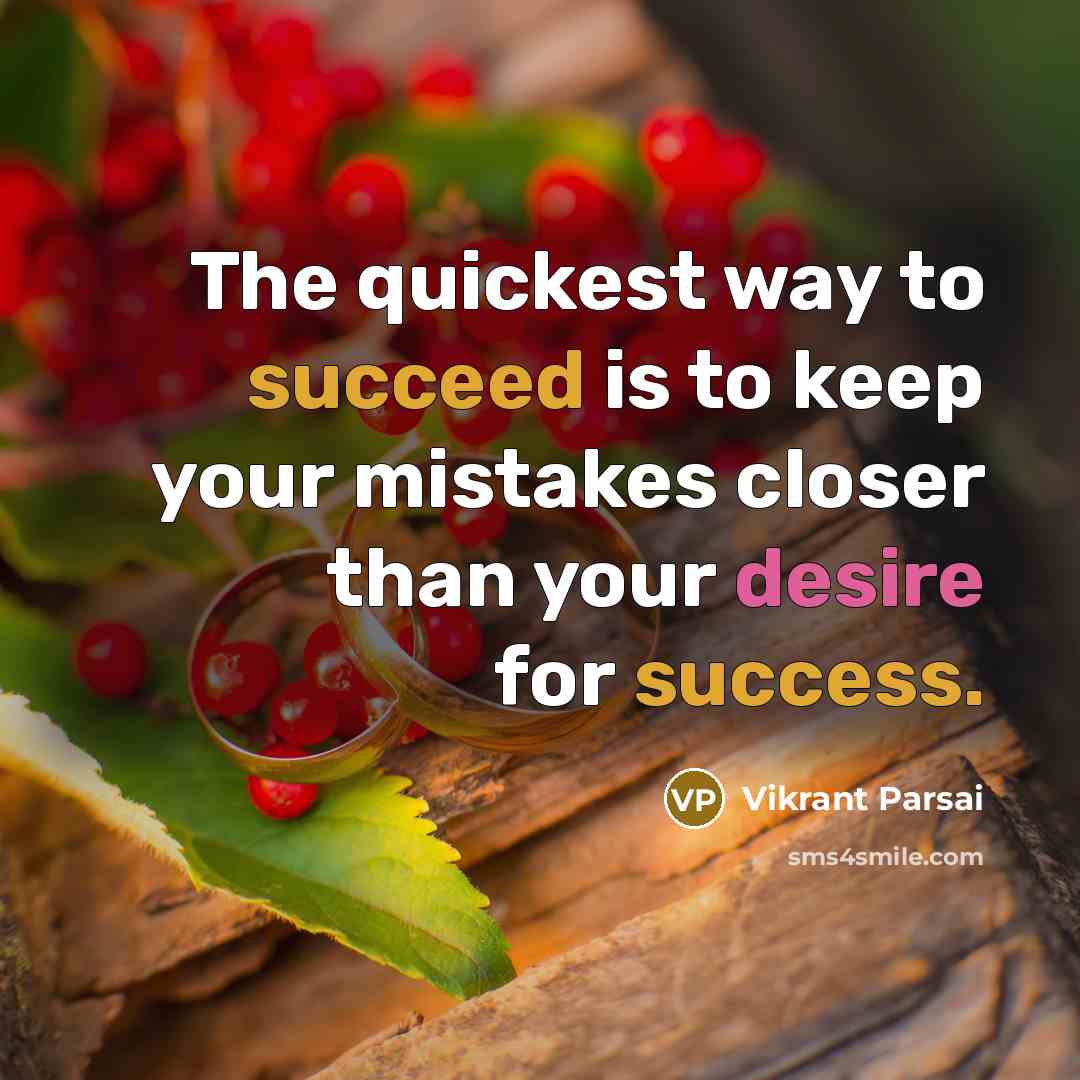 “The quickest way to succeed is to keep your mistakes closer than your desire for success.” quote by Vikrant Parsai