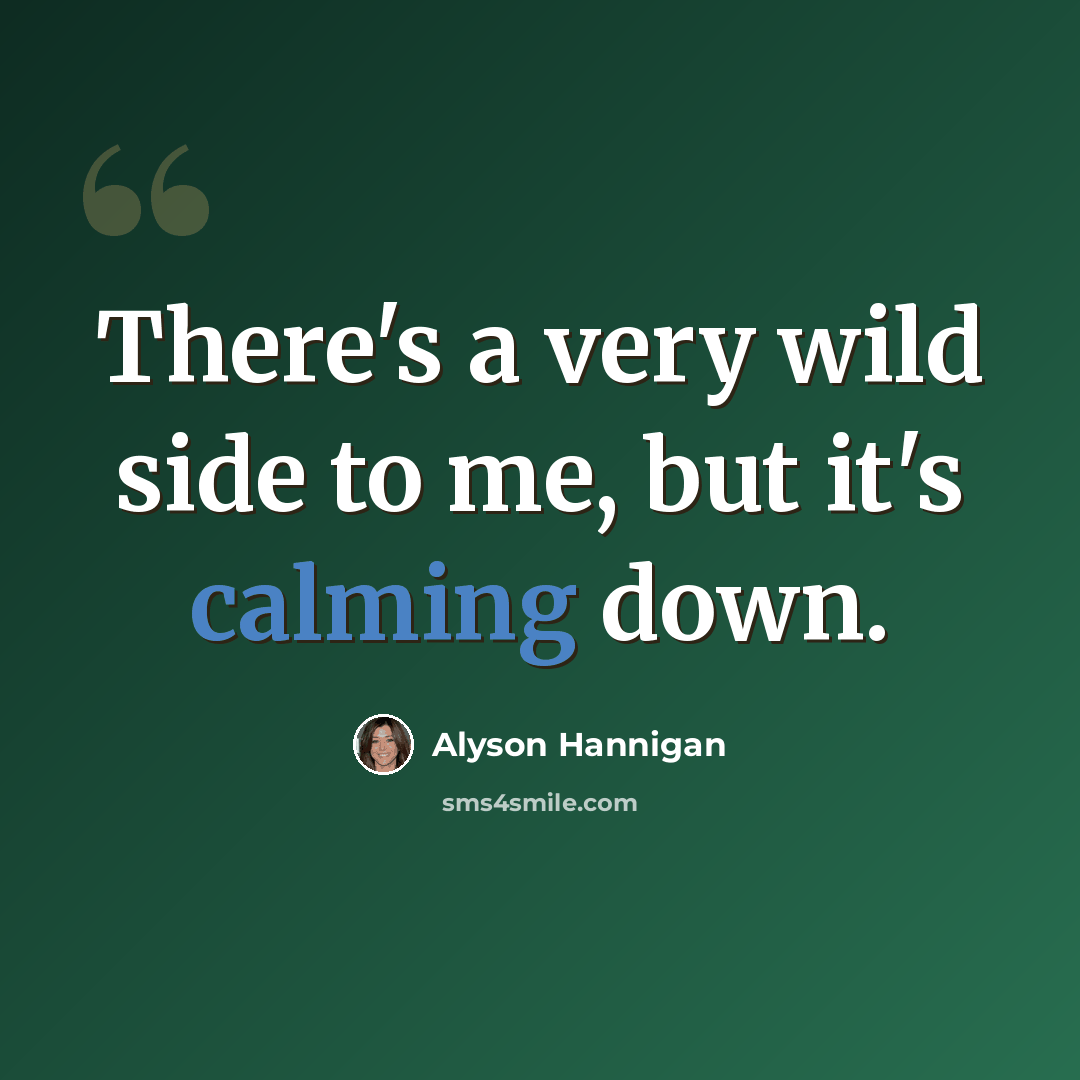“There's a very wild side to me, but it's calming down.” quote by Alyson Hannigan
