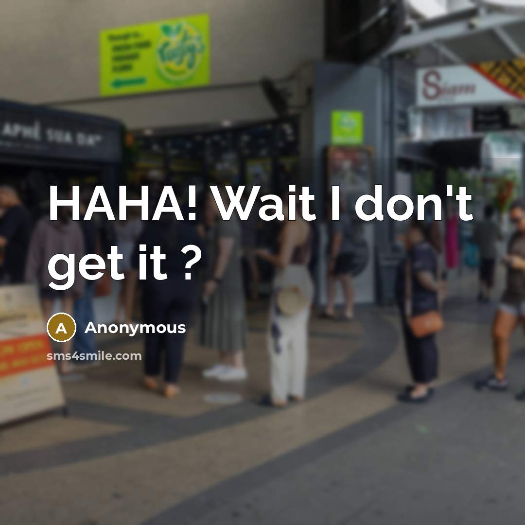 “HAHA! Wait I don't get it ?” quote by Anonymous