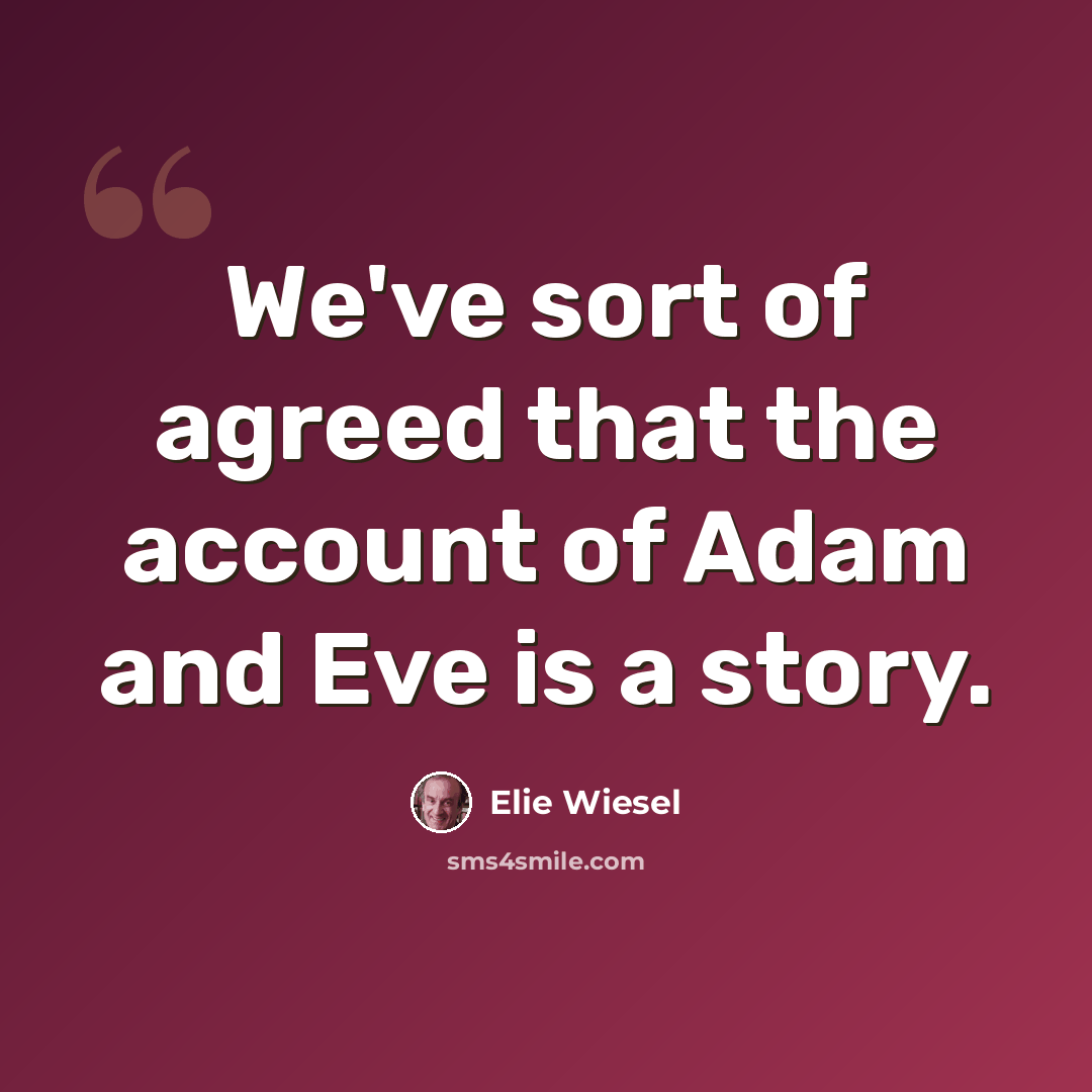 “We've sort of agreed that the account of Adam and Eve is a story.” quote by Elie Wiesel