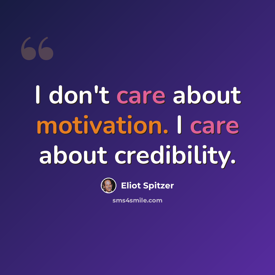 “I don't care about motivation. I care about credibility.” quote by Eliot Spitzer