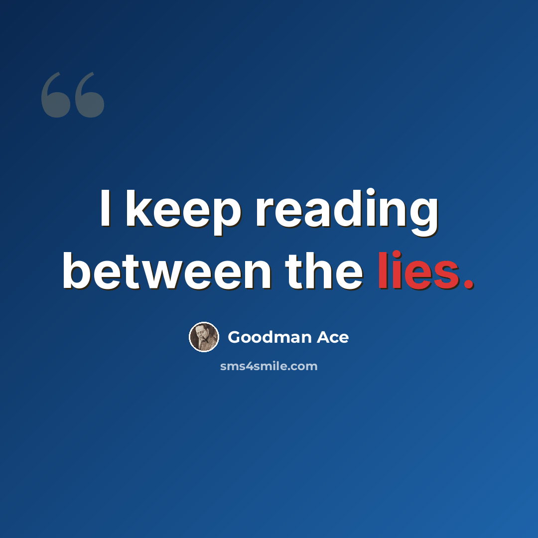 “I keep reading between the lies.” quote by Goodman Ace