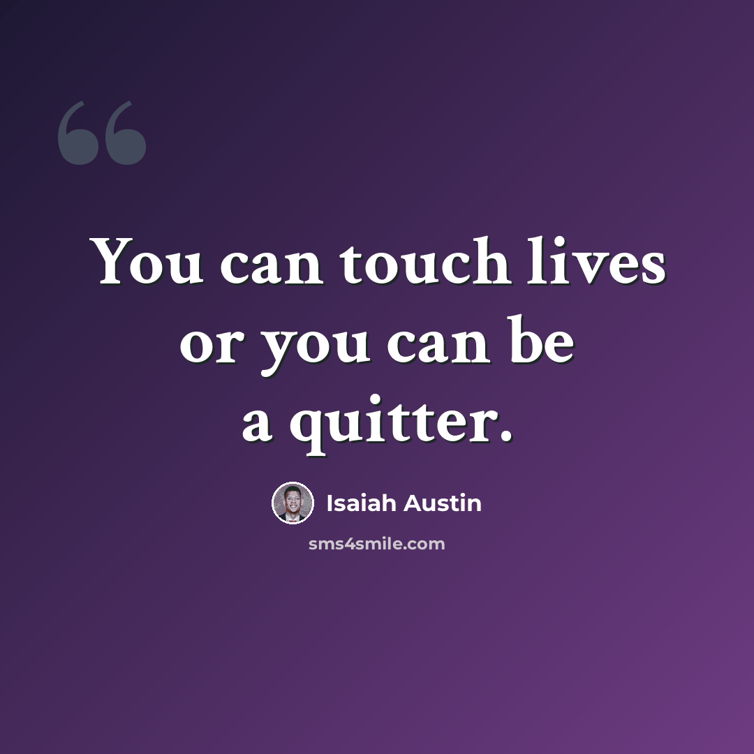 “You can touch lives or you can be a quitter.” quote by Isaiah Austin
