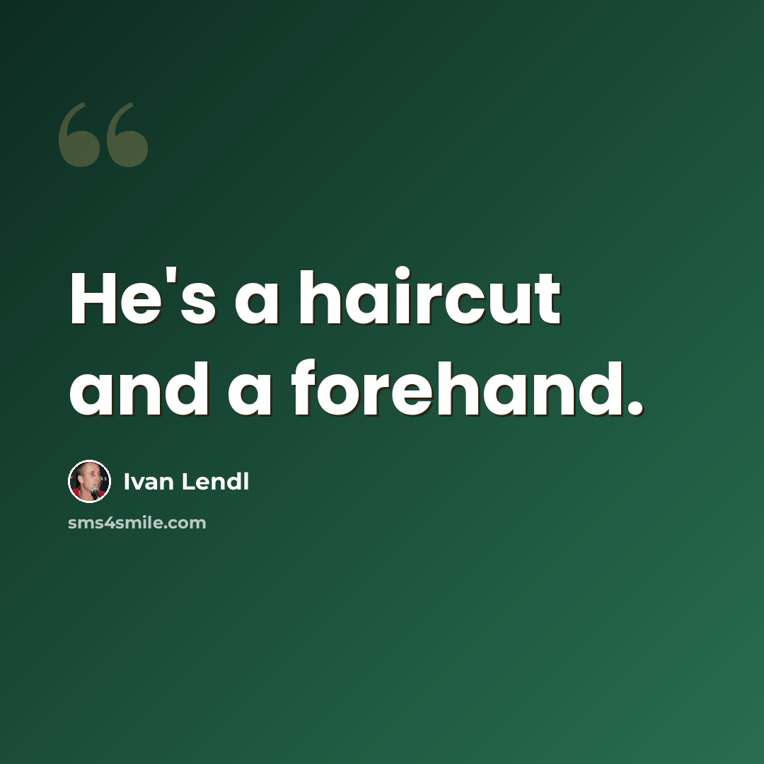 “He's a haircut and a forehand.” quote by Ivan Lendl