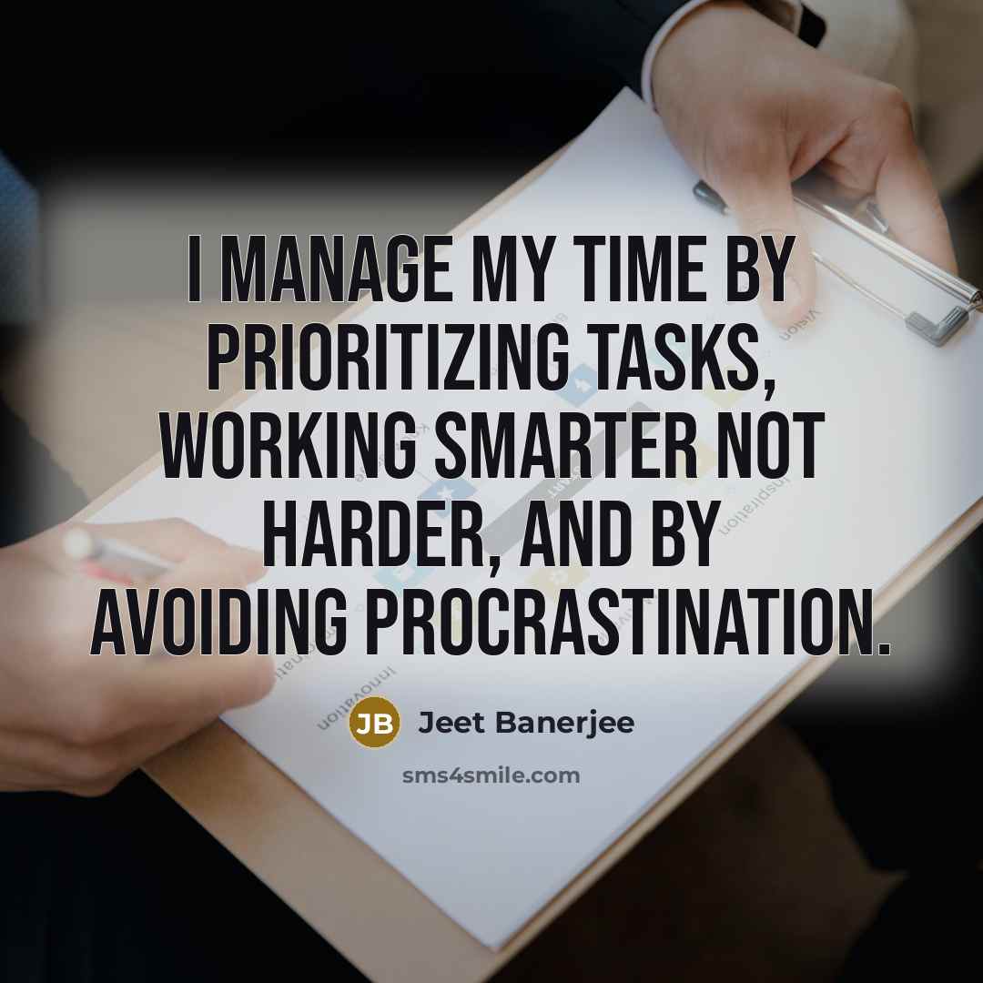 “I manage my time by prioritizing tasks, working smarter not harder, and by avoiding procrastination.” quote by Jeet Banerjee