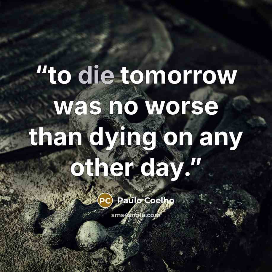 “to die tomorrow was no worse than dying on any other day.” quote by Paulo Coelho