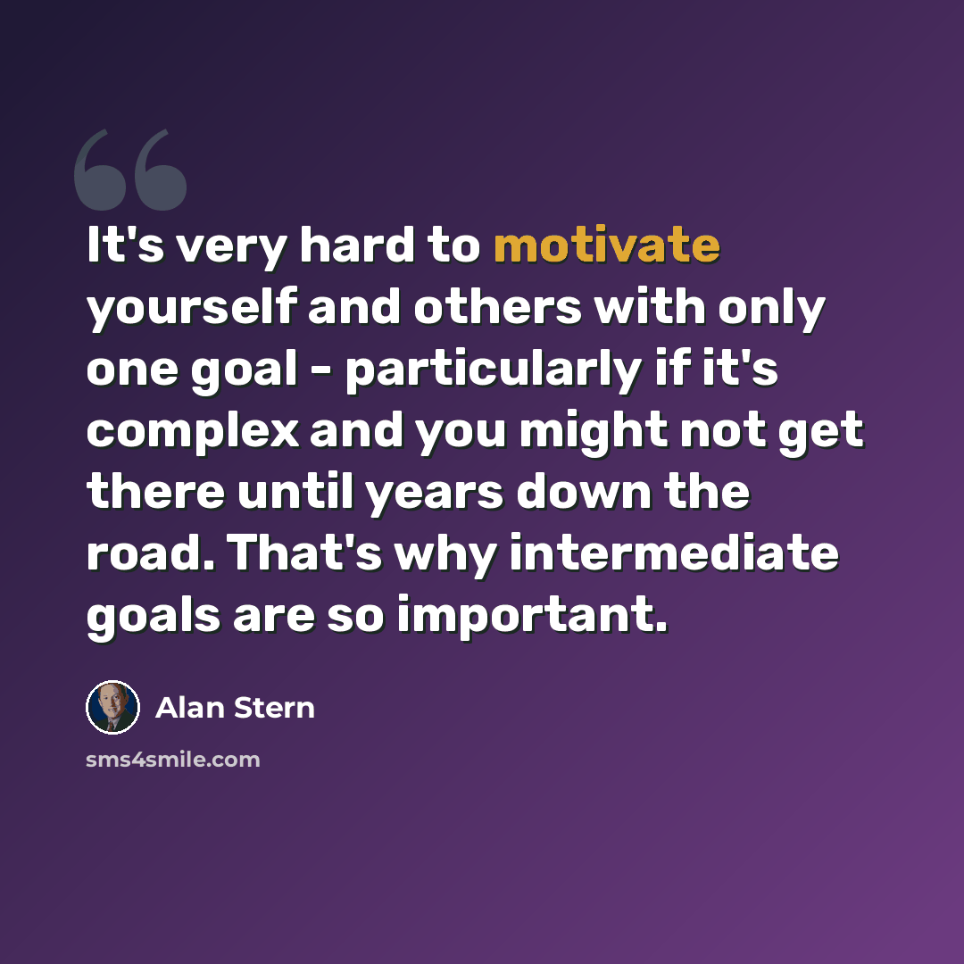“It's very hard to motivate yourself and others with only one goal - particularly if it's complex and you might not get there until years down the road. That's why intermediate goals are so important.” quote by Alan Stern