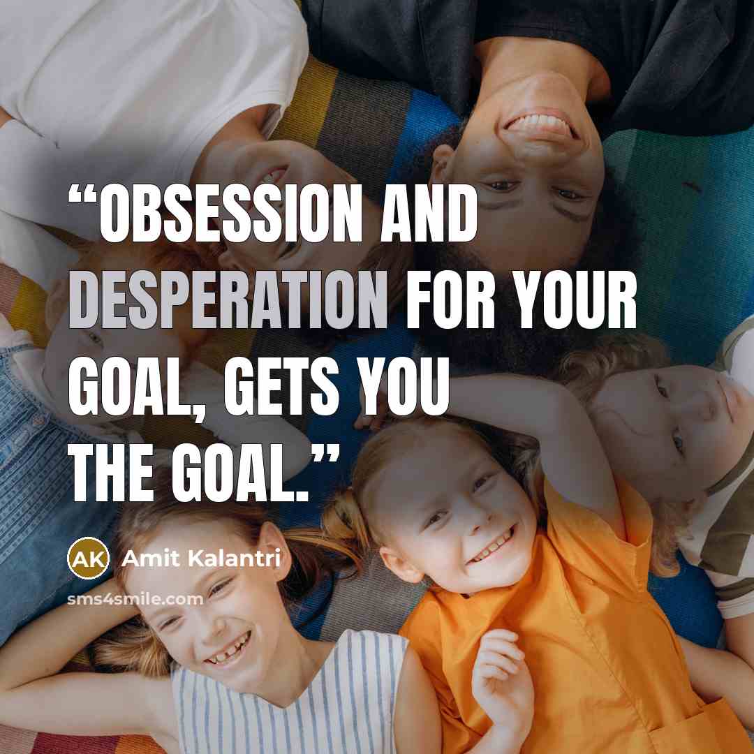 “Obsession and desperation for your goal, gets you the goal.” quote by Amit Kalantri