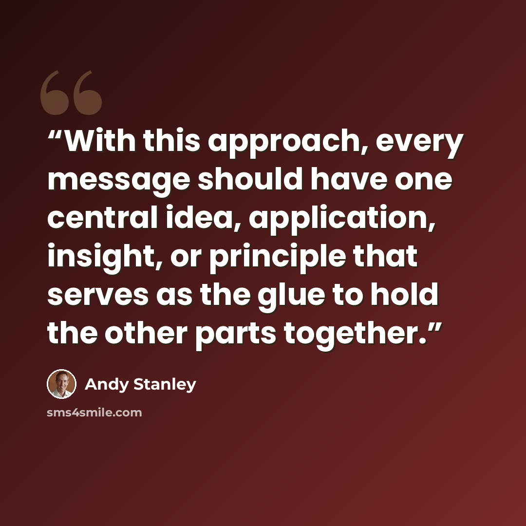 “With this approach, every message should have one central idea, application, insight, or principle that serves as the glue to hold the other parts together.” quote by Andy Stanley