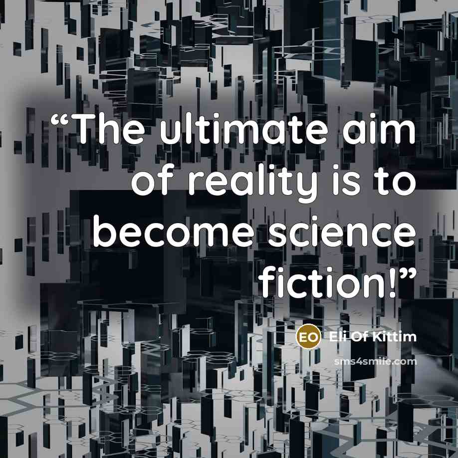 “The ultimate aim of reality is to become science fiction!” quote by Eli Of Kittim