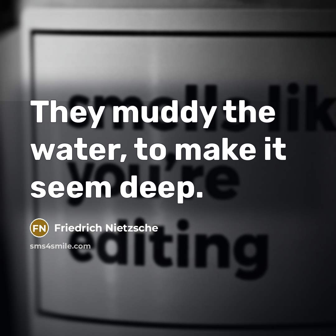 “They muddy the water, to make it seem deep.” quote by Friedrich Nietzsche
