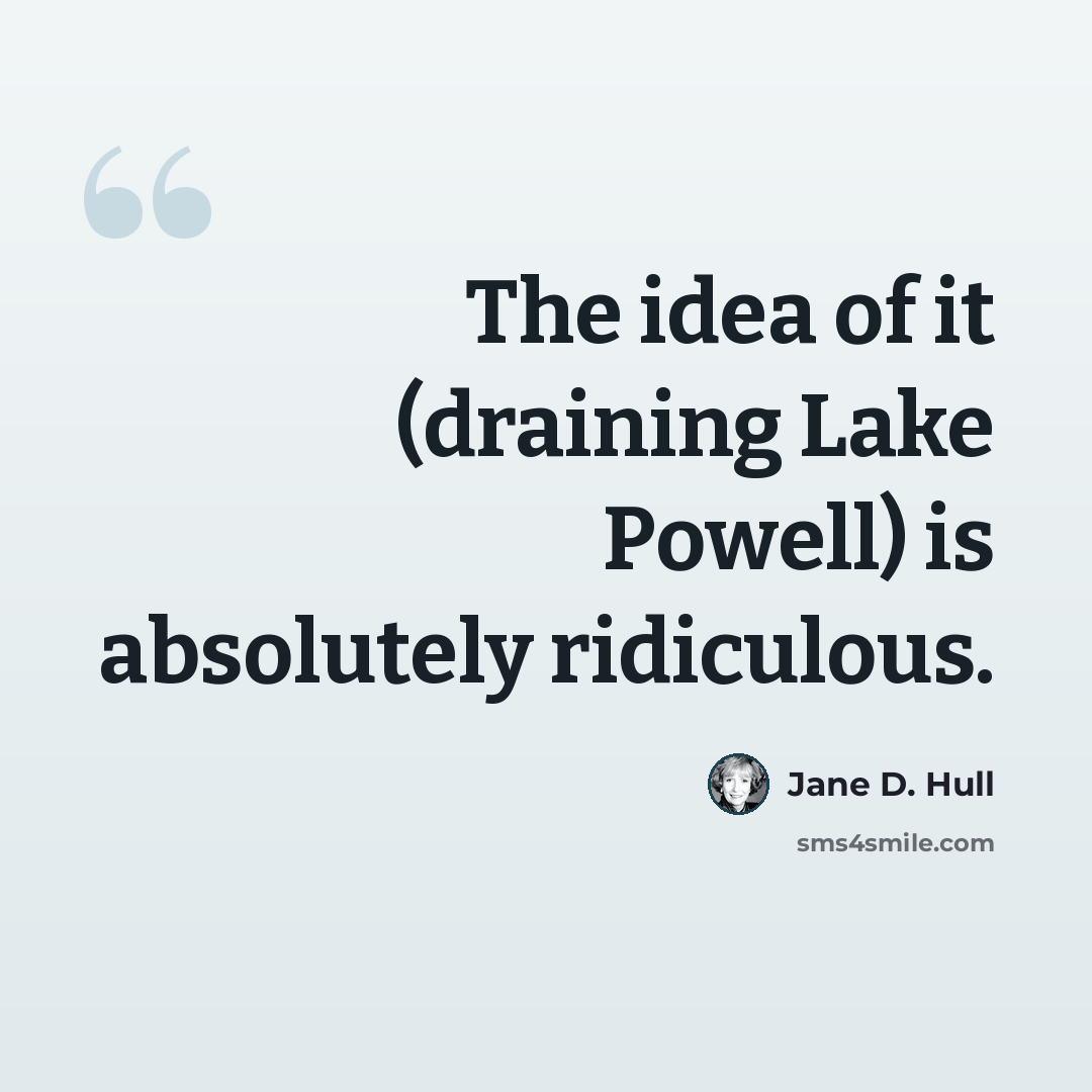 “The idea of it (draining Lake Powell) is absolutely ridiculous.” quote by Jane D. Hull