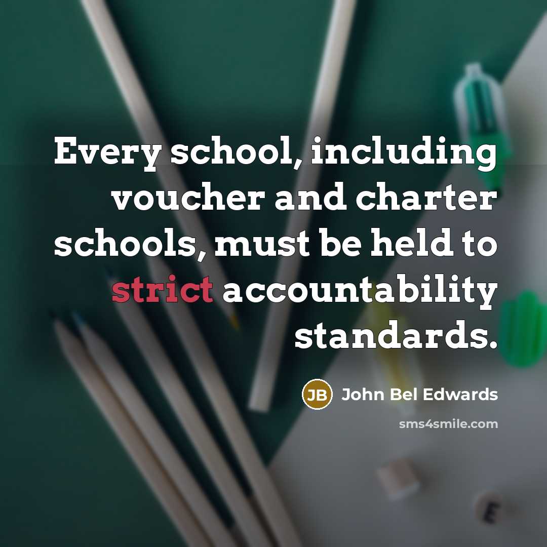 “Every school, including voucher and charter schools, must be held to strict accountability standards.” quote by John Bel Edwards