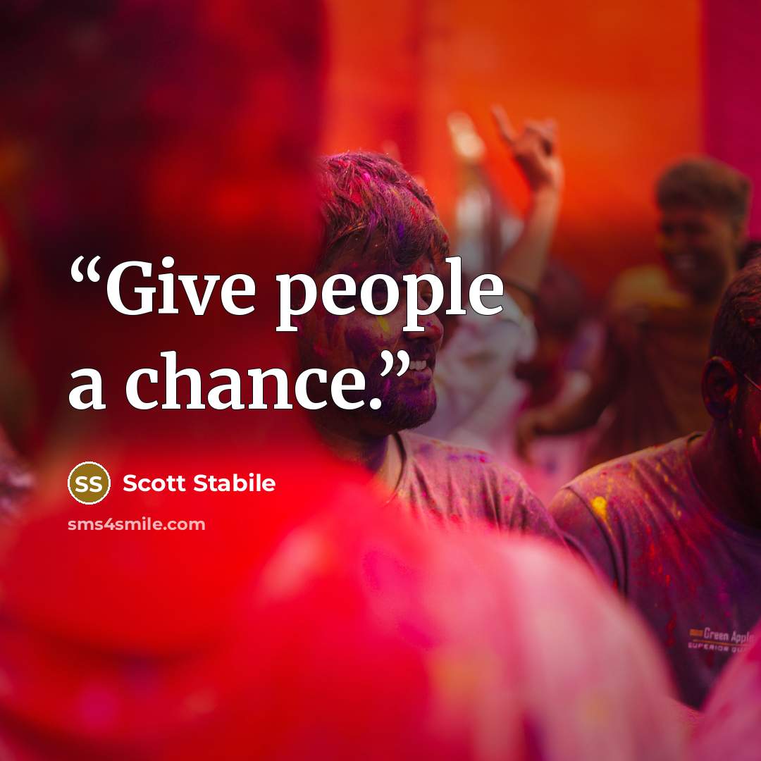 “Give people a chance.” quote by Scott Stabile