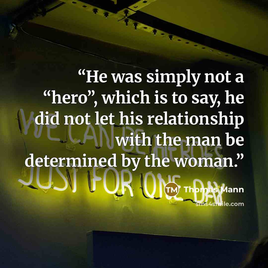 “He was simply not a “hero”, which is to say, he did not let his relationship with the man be determined by the woman.” quote by Thomas Mann