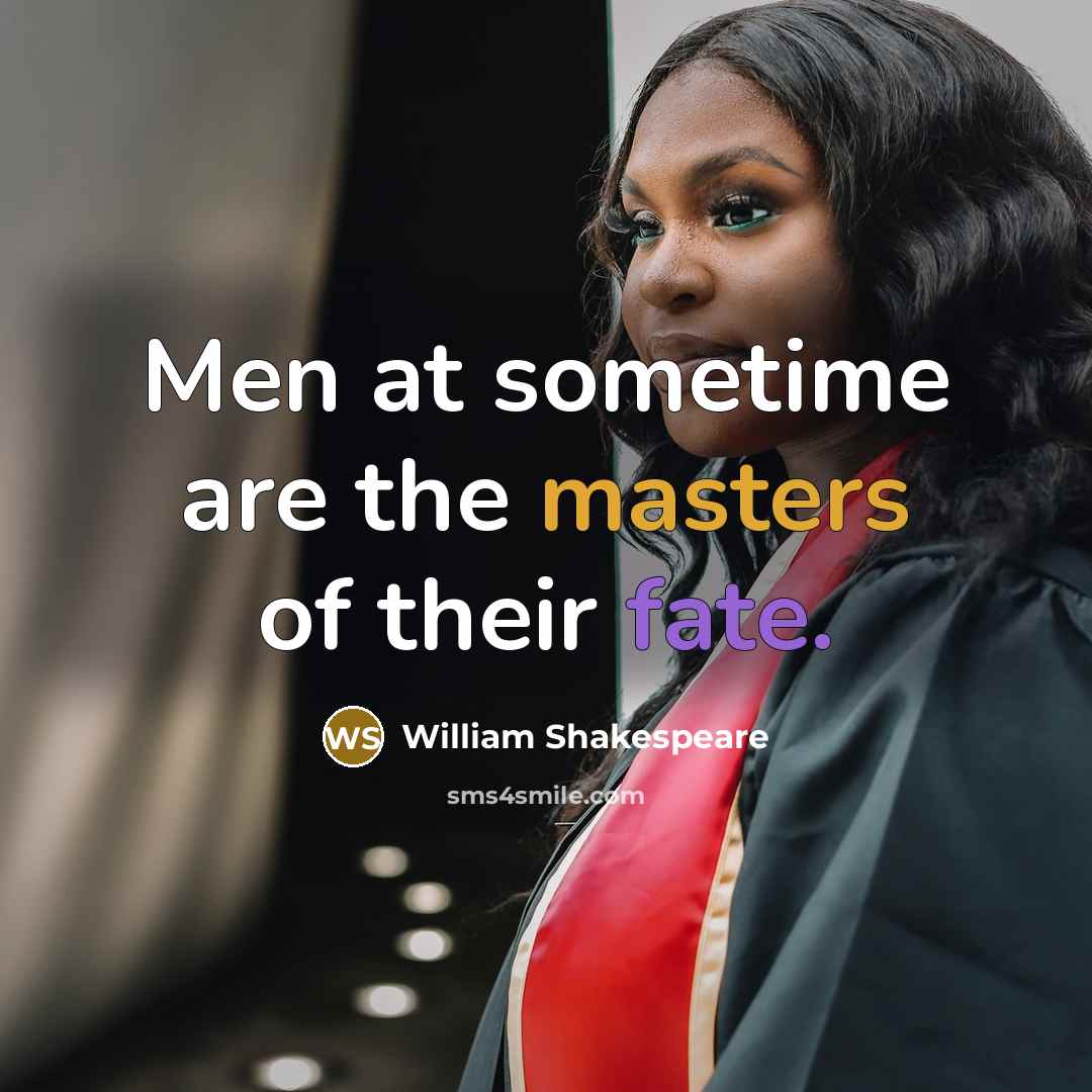 “Men at sometime are the masters of their fate.” quote by William Shakespeare