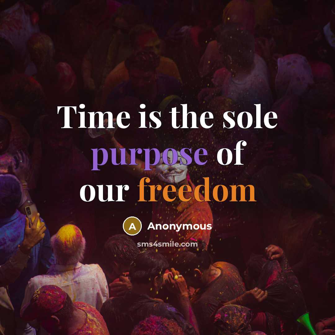 “Time is the sole purpose of our freedom” quote by Anonymous