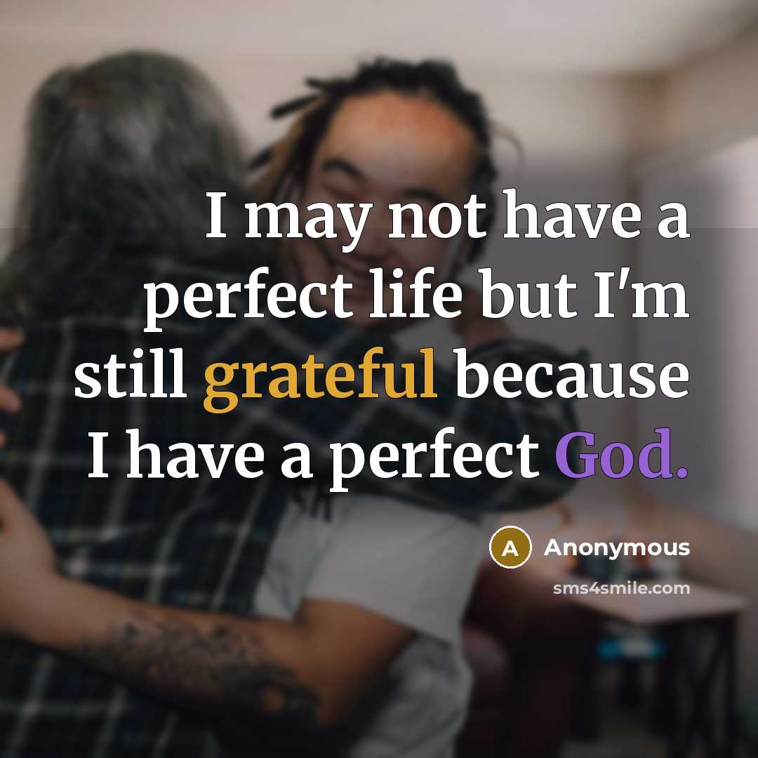 “I may not have a perfect life but I'm still grateful because I have a perfect God.” quote by Anonymous