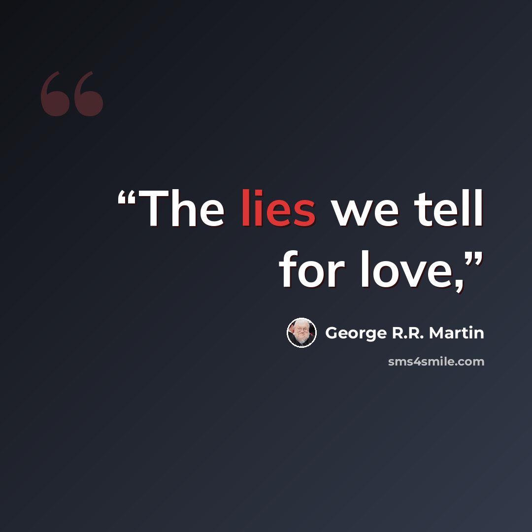 “The lies we tell for love,” quote by George R.R. Martin
