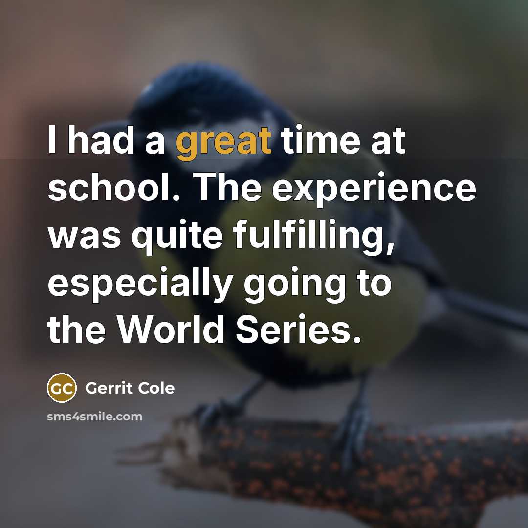 “I had a great time at school. The experience was quite fulfilling, especially going to the World Series.” quote by Gerrit Cole