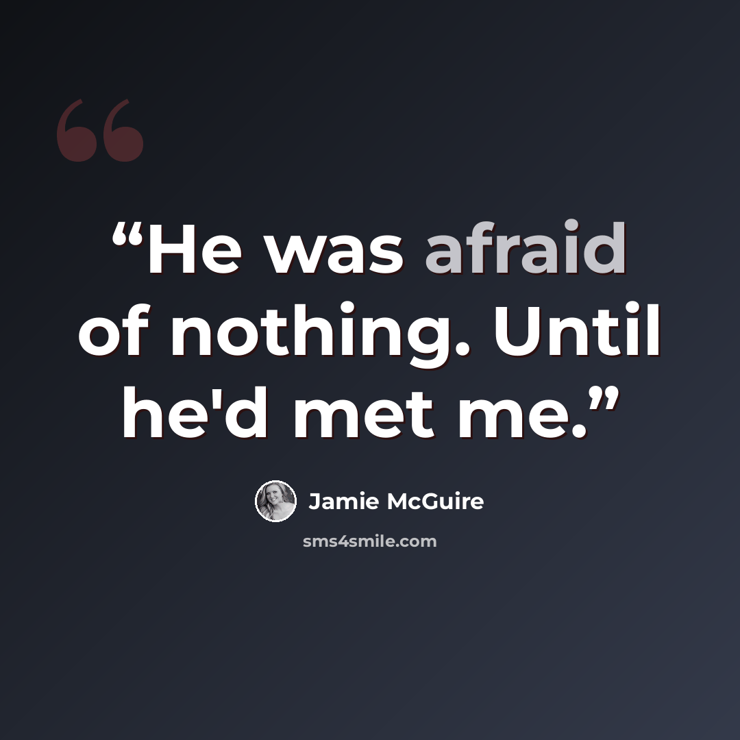 “He was afraid of nothing. Until he'd met me.” quote by Jamie McGuire