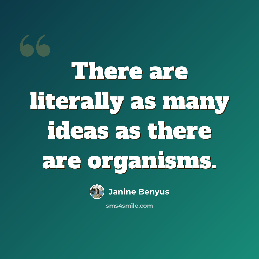 “There are literally as many ideas as there are organisms.” quote by Janine Benyus
