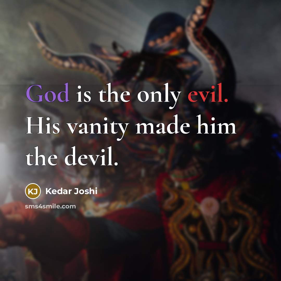 “God is the only evil. His vanity made him the devil.” quote by Kedar Joshi