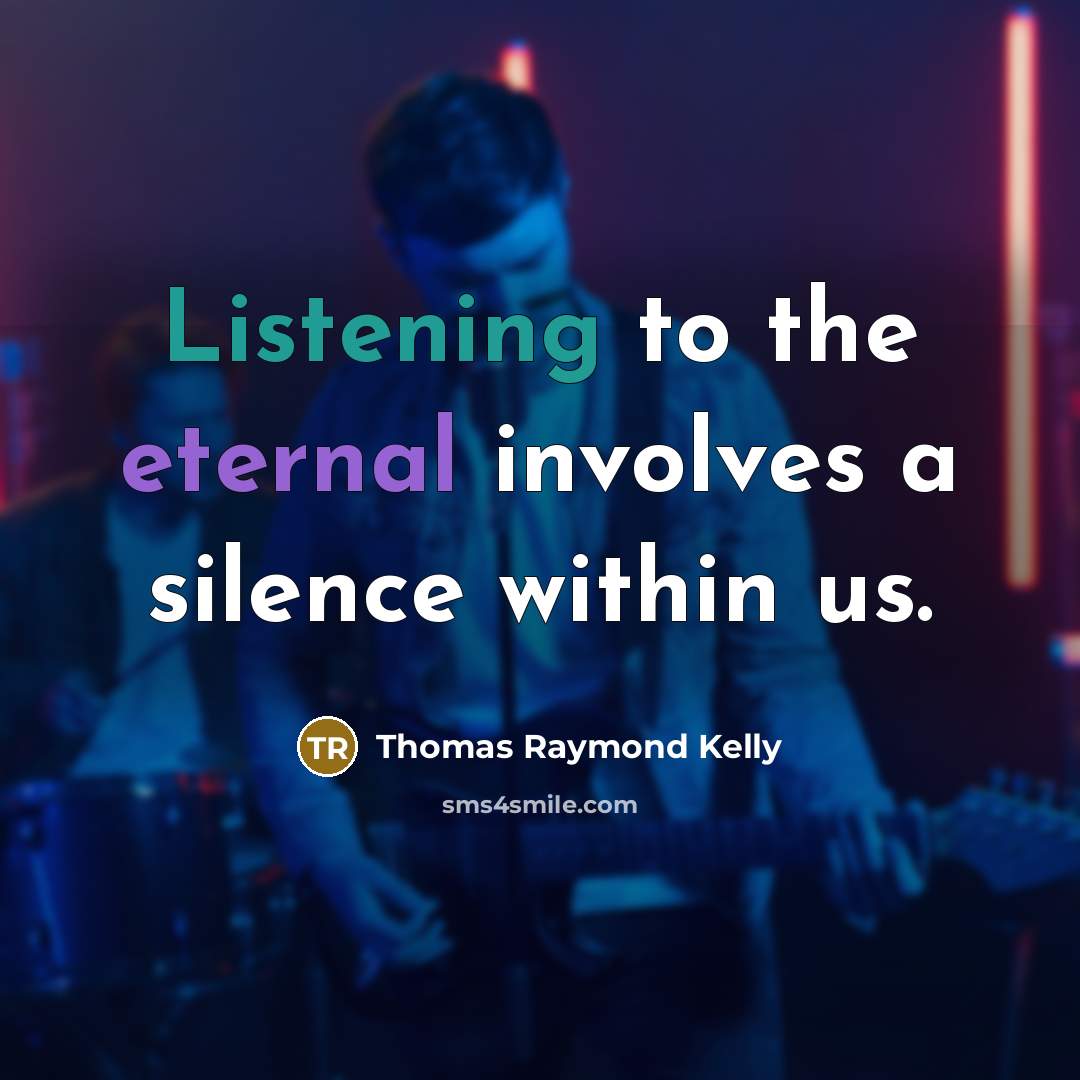 “Listening to the eternal involves a silence within us.” quote by Thomas Raymond Kelly