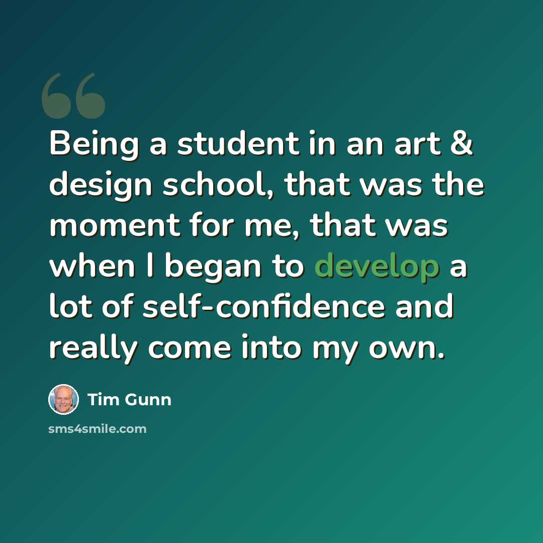 “Being a student in an art & design school, that was the moment for me, that was when I began to develop a lot of self-confidence and really come into my own.” quote by Tim Gunn